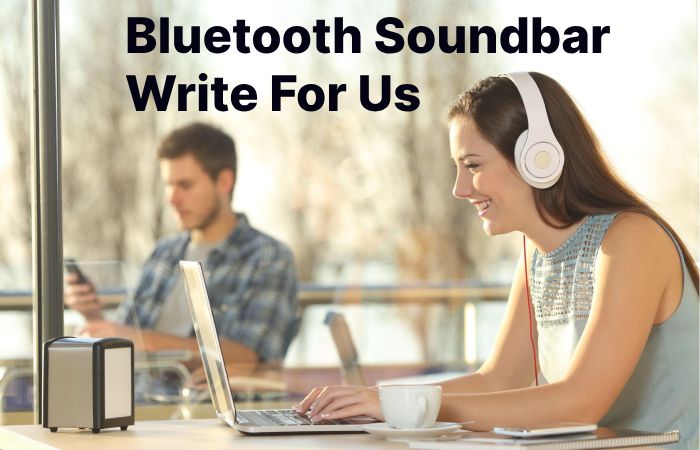 Bluetooth Soundbar Write For Us