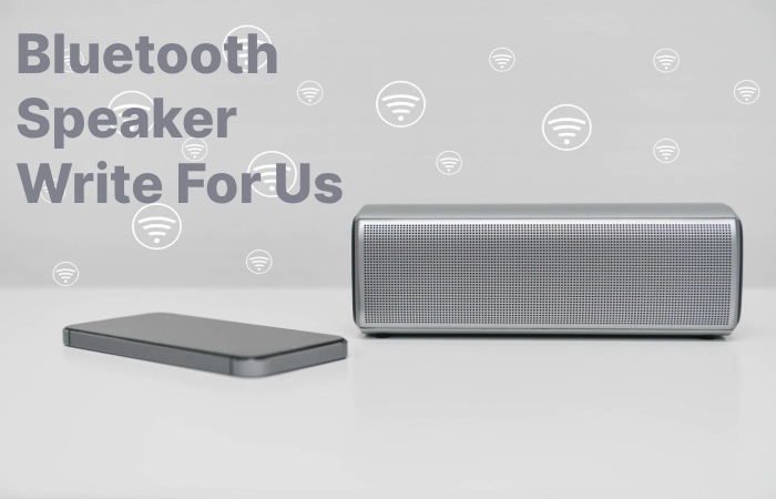 Bluetooth Speaker Write For Us