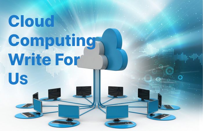Cloud Computing Write For Us