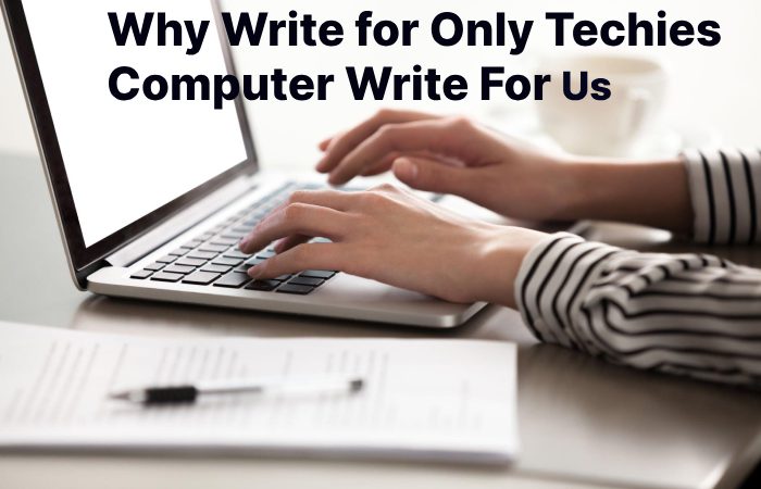 Why Write for Only Techies – Computer Write For Us