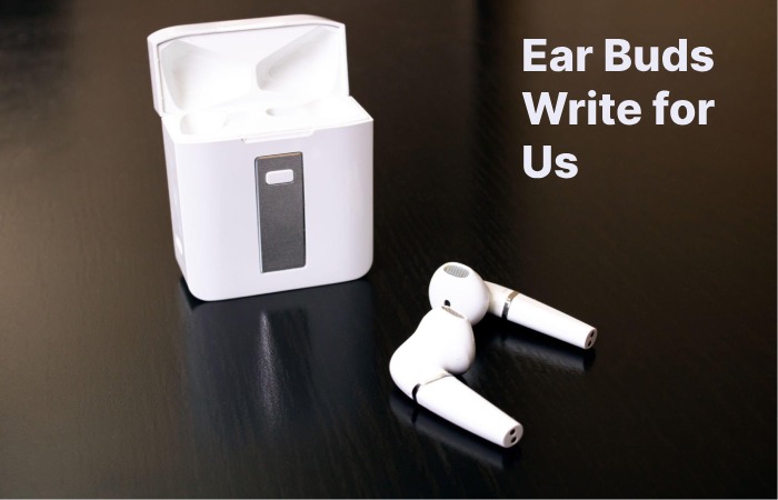 Ear Buds Write for Us