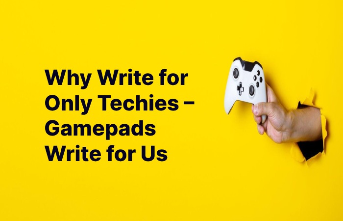 Why Write for Only Techies – Gamepads Write for Us
