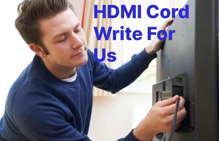 HDMI Cord Write For Us