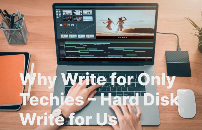 Why Write for Only Techies – Hard Disk Write for Us