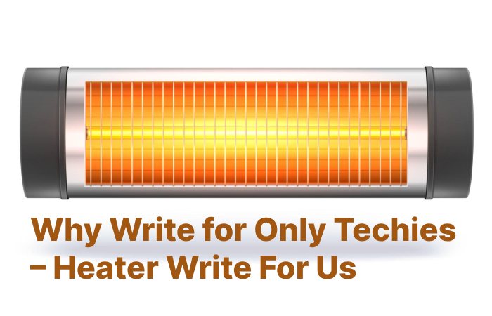 Why Write for Only Techies – Heater Write For Us