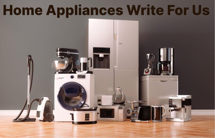 Home Appliances Write For Us
