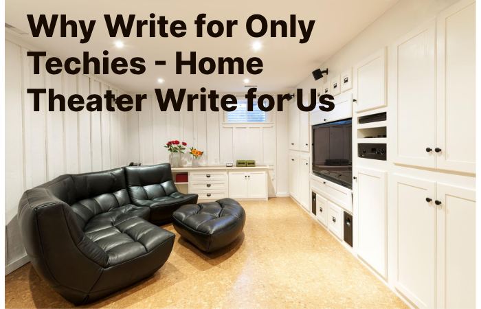 Why Write for Only Techies - Home Theater Write for Us