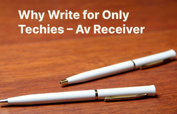 Why Write for Only Techies – Av Receiver Write For Us