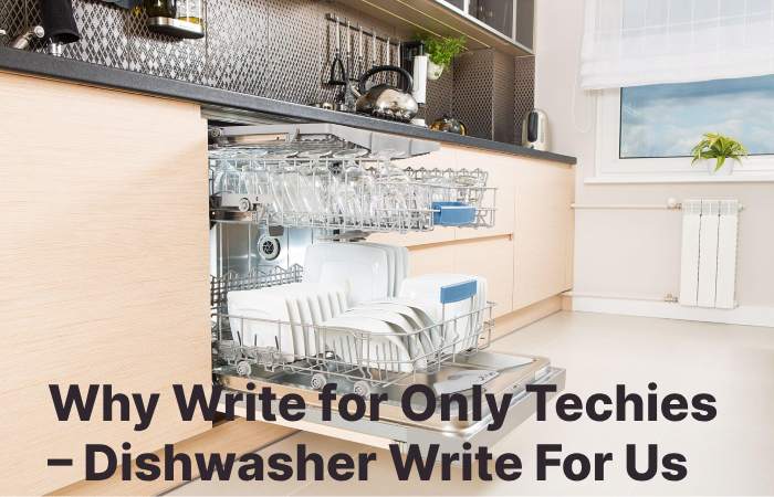 Why Write for Only Techies – Dishwasher Write For Us
