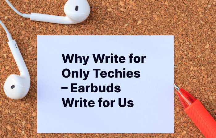Why Write for Only Techies – Earbuds Write for Us