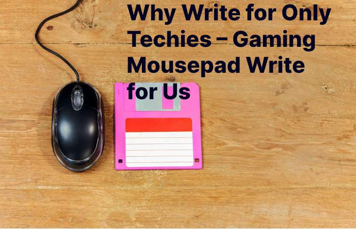 Why Write for Only Techies – Gaming Mousepad Write for Us
