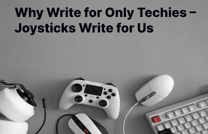 Why Write for Only Techies – Joysticks Write for Us (1)