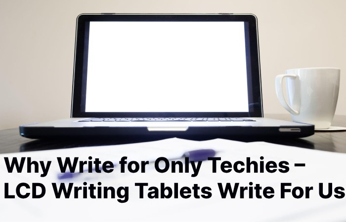 Why Write for Only Techies – LCD Writing Tablets Write For Us