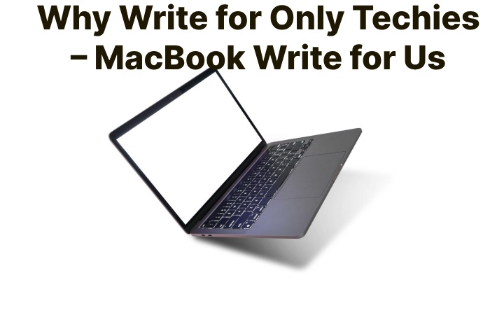 Why Write for Only Techies – MacBook Write for Us