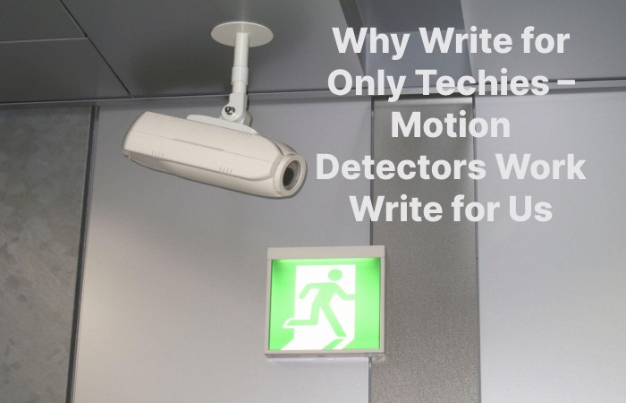 Why Write for Only Techies – Motion Detectors Work Write for Us