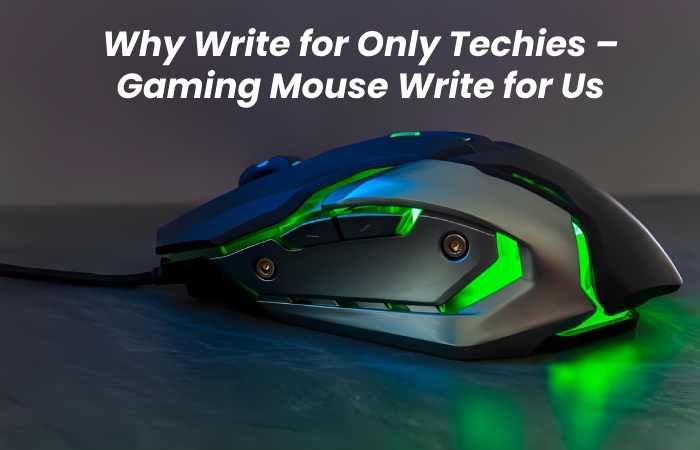 Why Write for Only Techies – Gaming Mouse Write for Us