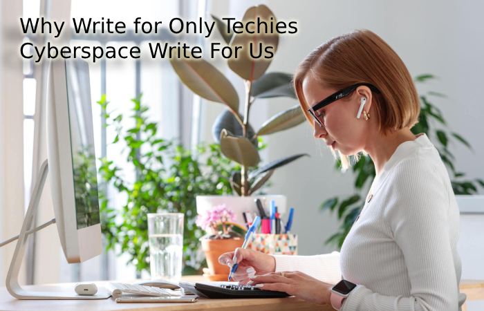 Why Write for Only Techies – Cyberspace Write For Us